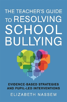 The Teacher's Guide to Resolving School Bullying: Evidence-Based Strategies and Pupil-Led Interventions book
