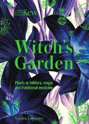 Kew - Witch's Garden: Plants in Folklore, Magic and Traditional Medicine by Sandra Lawrence