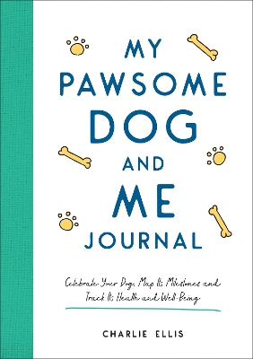 My Pawsome Dog and Me Journal: Celebrate Your Dog, Map Its Milestones and Track Its Health and Well-Being book