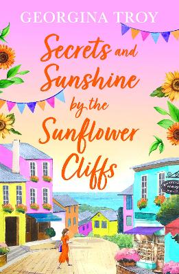 Secrets and Sunshine by the Sunflower Cliffs: A beautiful, feel-good, romantic read from Georgina Troy by Georgina Troy