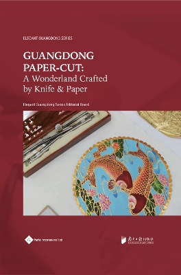 Guangdong Paper-Cut: A Wonderland Crafted by Knife & Paper by Elegant Guangdong Series Editorial Board