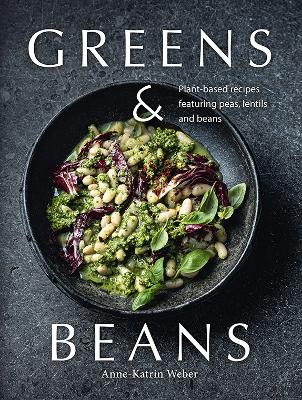 Greens & Beans: Plant-based recipes featuring peas, lentils and beans book