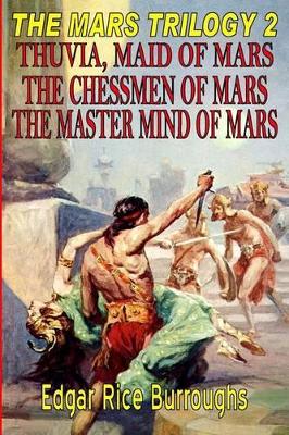 The Mars Trilogy 2: Thuvia, Maid of Mars, the Chessmen of Mars, the Master Mind of Mars by Edgar Rice Burroughs
