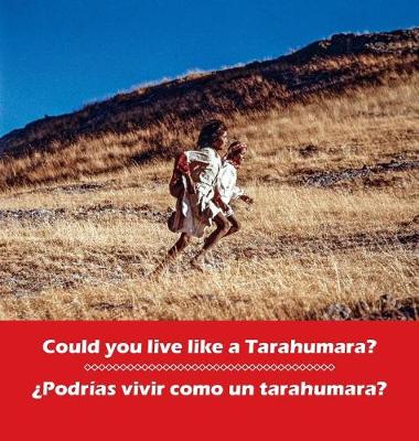 Could You Live Like a Tarahumara? Podrias Vivir Como Un Tarahumara? book