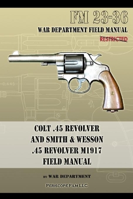 Colt .45 Revolver and Smith & Wesson .45 Revolver M1917 Field Manual: FM 23-36 book