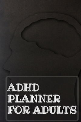 Adhd Planner For Adults: Daily Weekly and Monthly Planner for Organizing Your Life book