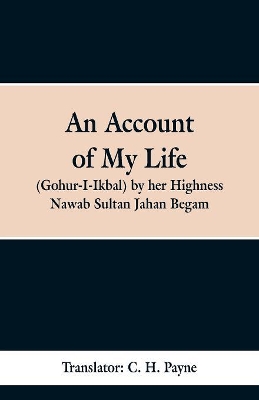 An Account of My Life (Gohur-I-Ikbal) by her Highness Nawab Sultan Jahan Begam book