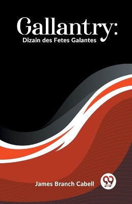 Gallantry: Dizain des Fetes Galantes (Edition2023) by James Branch Cabell