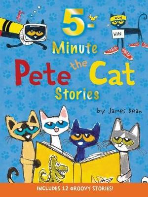 Pete the Cat: 5-Minute Pete the Cat Stories by James Dean