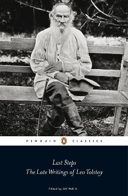 Last Steps: The Late Writings of Leo Tolstoy by Jay Parini