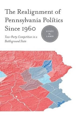 The Realignment of Pennsylvania Politics Since 1960 by Renée M. Lamis