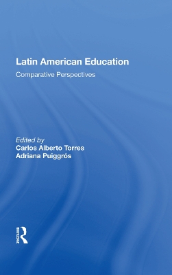 Latin American Education: Comparative Perspectives by Carlos Alberto Torres