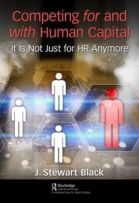 Competing for and with Human Capital: It Is Not Just for HR Anymore by J. Stewart Black