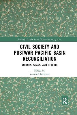 Civil Society and Postwar Pacific Basin Reconciliation: Wounds, Scars, and Healing by Yasuko Claremont