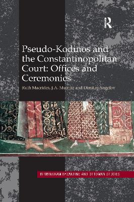 Pseudo-Kodinos and the Constantinopolitan Court: Offices and Ceremonies by Ruth Macrides