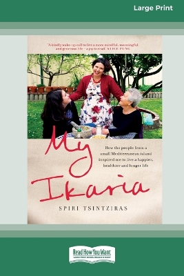 My Ikaria: How the People From a Small Mediterranean Island Inspired Me to Live a Happier, Healthier and Longer Life (16pt Large Print Edition) by Spiri Tsintziras