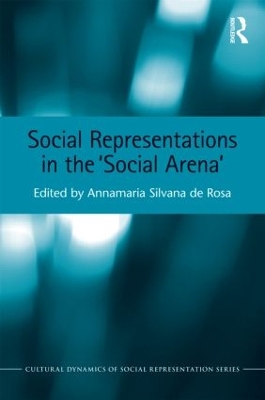 Social Representations in the 'Social Arena' by Annamaria Silvana de Rosa