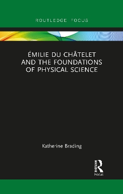 Émilie Du Châtelet and the Foundations of Physical Science by Katherine Brading