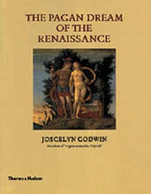 The Pagan Dream of the Renaissance by Joscelyn Godwin