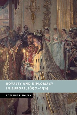 Royalty and Diplomacy in Europe, 1890-1914 by Roderick R. McLean