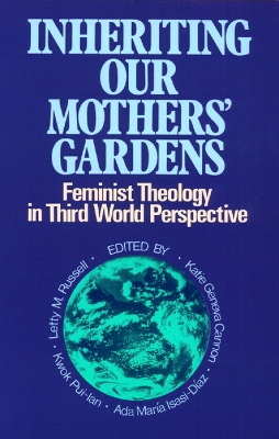 Inheriting Our Mothers' Gardens: Feminist Theology in Third World Perspective book