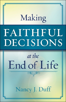 Making Faithful Decisions at the End of Life book