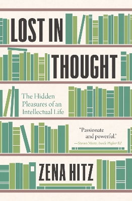 Lost in Thought: The Hidden Pleasures of an Intellectual Life by Zena Hitz