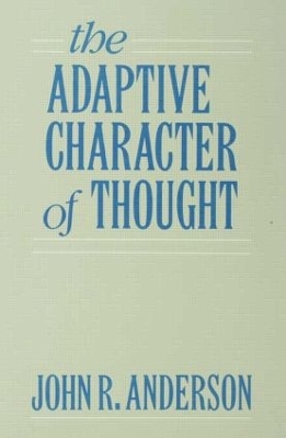The Adaptive Character of Thought by John R. Anderson