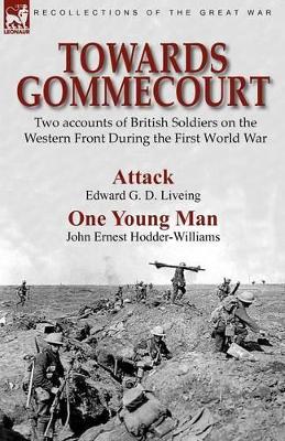 Towards Gommecourt: Two accounts of British Soldiers on the Western Front During the First World War by Edward G D Liveing
