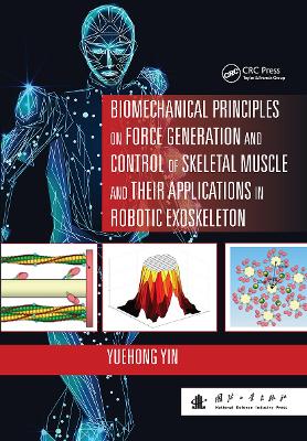 Biomechanical Principles on Force Generation and Control of Skeletal Muscle and their Applications in Robotic Exoskeleton by Yuehong Yin