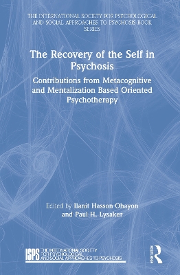 The Recovery of the Self in Psychosis: Contributions from Metacognitive and Mentalization Based Oriented Psychotherapy by Ilanit Hasson-Ohayon