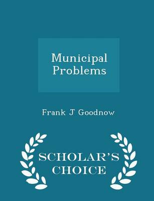 Municipal Problems - Scholar's Choice Edition by Frank J Goodnow