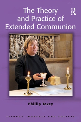 The The Theory and Practice of Extended Communion by Phillip Tovey