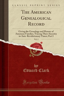 The American Genealogical Record, Vol. 2: Giving the Genealogy and History of American Families, Tracing Their Ancestry to Ante-Revolutionary Times; Part I (Classic Reprint) book