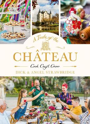 A Taste of the Château: Master the art of seasonal celebrations with over 100 delicious recipes, beautiful crafts and inspiring gardening projects book