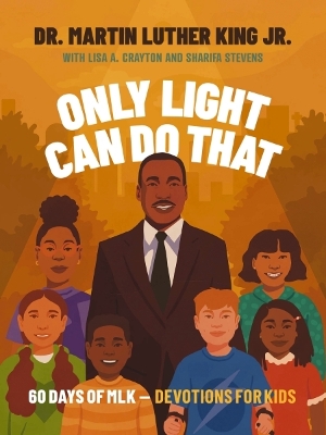 Only Light Can Do That: 60 Days of MLK – Devotions for Kids book