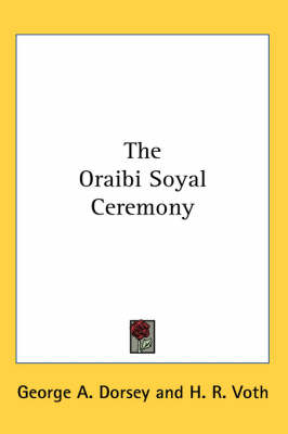 The The Oraibi Soyal Ceremony by George a Dorsey