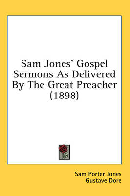 Sam Jones' Gospel Sermons As Delivered By The Great Preacher (1898) by Sam Porter Jones