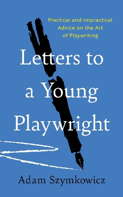 Letters to a Young Playwright: Practical and Impractical Advice on the Art of Playwriting book