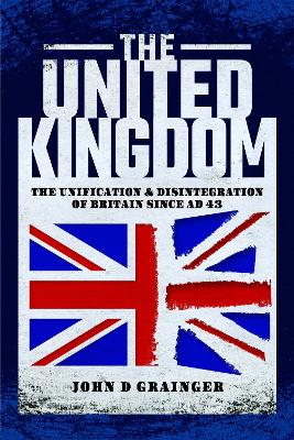 The United Kingdom: The Unification and Disintegration of Britain since AD 43 book