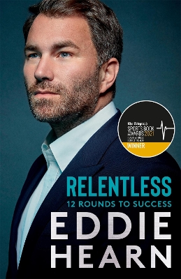 Relentless: 12 Rounds to Success: WINNER AT THE SPORTS BOOK AWARDS 2021 by Eddie Hearn