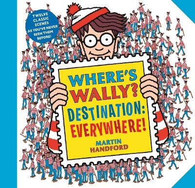 Where's Wally? Destination: Everywhere!: 12 classic scenes as you've never seen them before! by Martin Handford