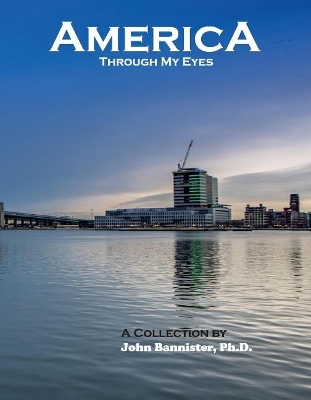 America Through My Eyes: A Collection by John Bannister, Ph.D. book