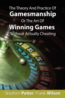 Theory and Practice of Gamesmanship or the Art of Winning Games Without Actually Cheating by Stephen Potter