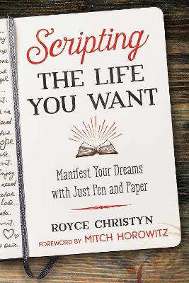 Scripting the Life You Want: Manifest Your Dreams with Just Pen and Paper book