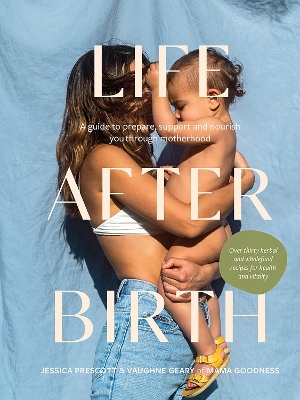 Life After Birth: A Guide to Prepare, Support and Nourish You Through Motherhood book