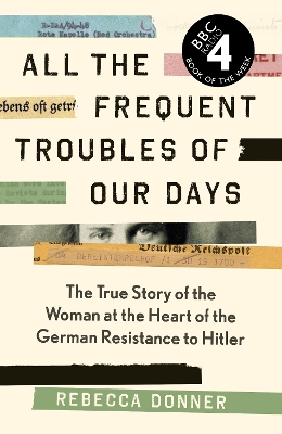 All the Frequent Troubles of Our Days: The True Story of the Woman at the Heart of the German Resistance to Hitler book