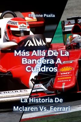 Más Allá De La Bandera A Cuadros: La Historia De Mclaren Vs. Ferrari book