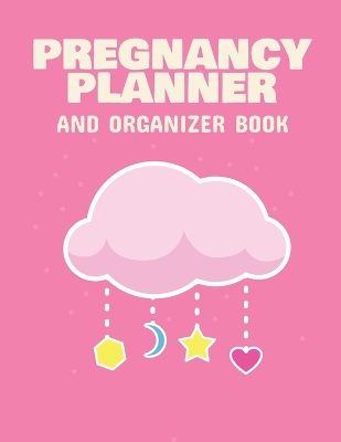 Pregnancy Planner And Organizer Book: New Due Date Journal Trimester Symptoms Organizer Planner New Mom Baby Shower Gift Baby Expecting Calendar Baby Bump Diary Keepsake Memory book