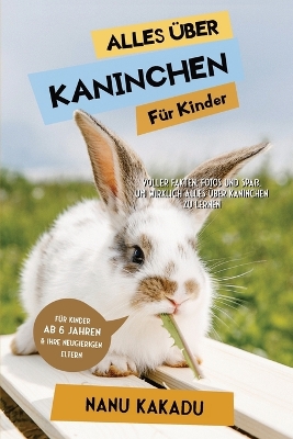 Alles über Kaninchen für Kinder: Voller Fakten, Fotos und Spaß, um wirklich alles über Kaninchen zu lernen book